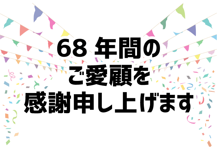 68年間のご愛顧を感謝申し上げます